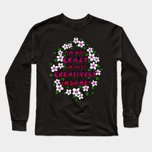 I’m Not Crazy Just Creatively Insane with Pink Flowers Long Sleeve T-Shirt